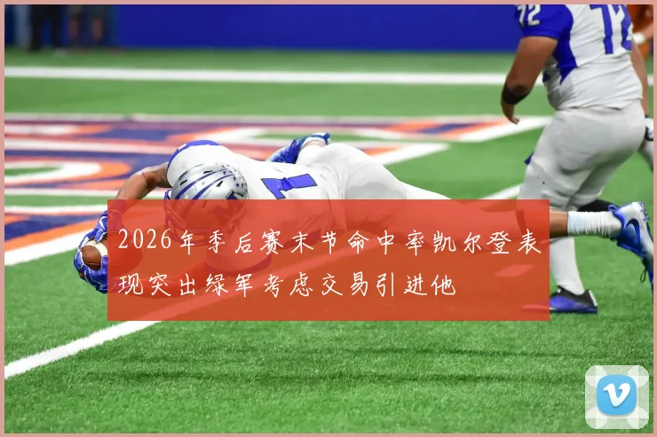 2026年季后赛末节命中率凯尔登表现突出绿军考虑交易引进他